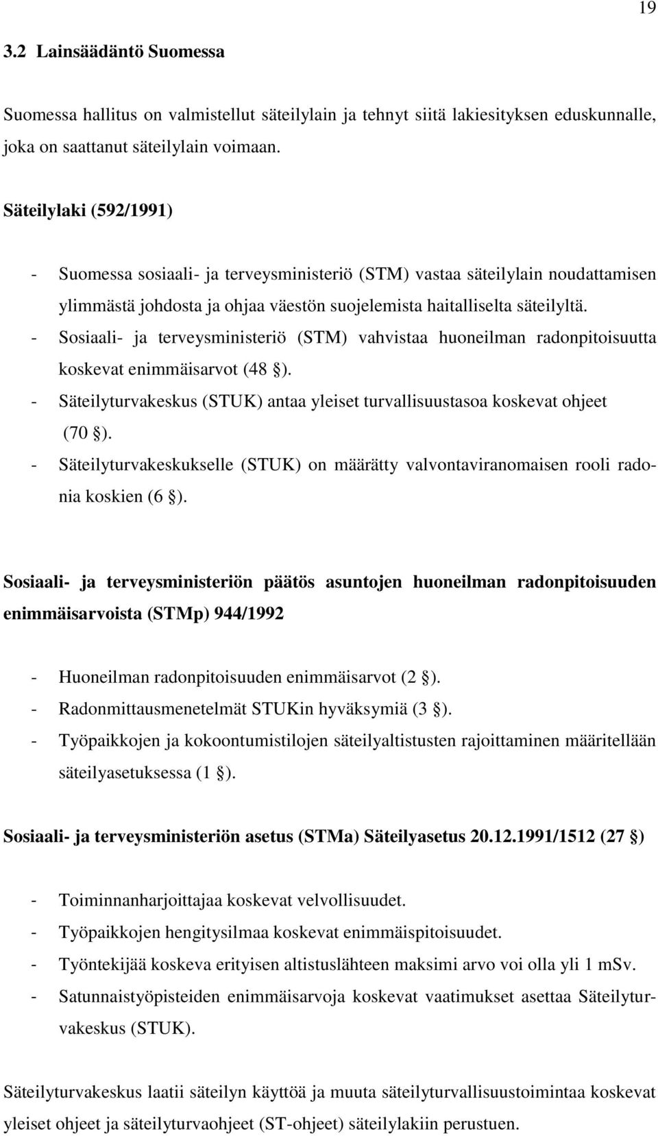 - Sosiaali- ja terveysministeriö (STM) vahvistaa huoneilman radonpitoisuutta koskevat enimmäisarvot (48 ). - Säteilyturvakeskus (STUK) antaa yleiset turvallisuustasoa koskevat ohjeet (70 ).