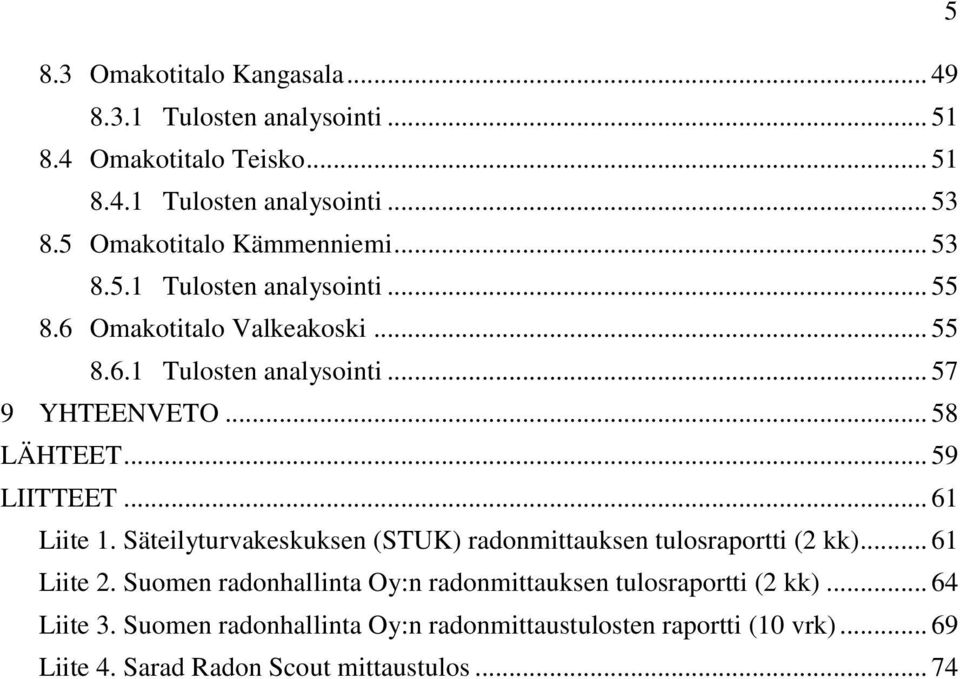 .. 58 LÄHTEET... 59 LIITTEET... 61 Liite 1. Säteilyturvakeskuksen (STUK) radonmittauksen tulosraportti (2 kk)... 61 Liite 2.