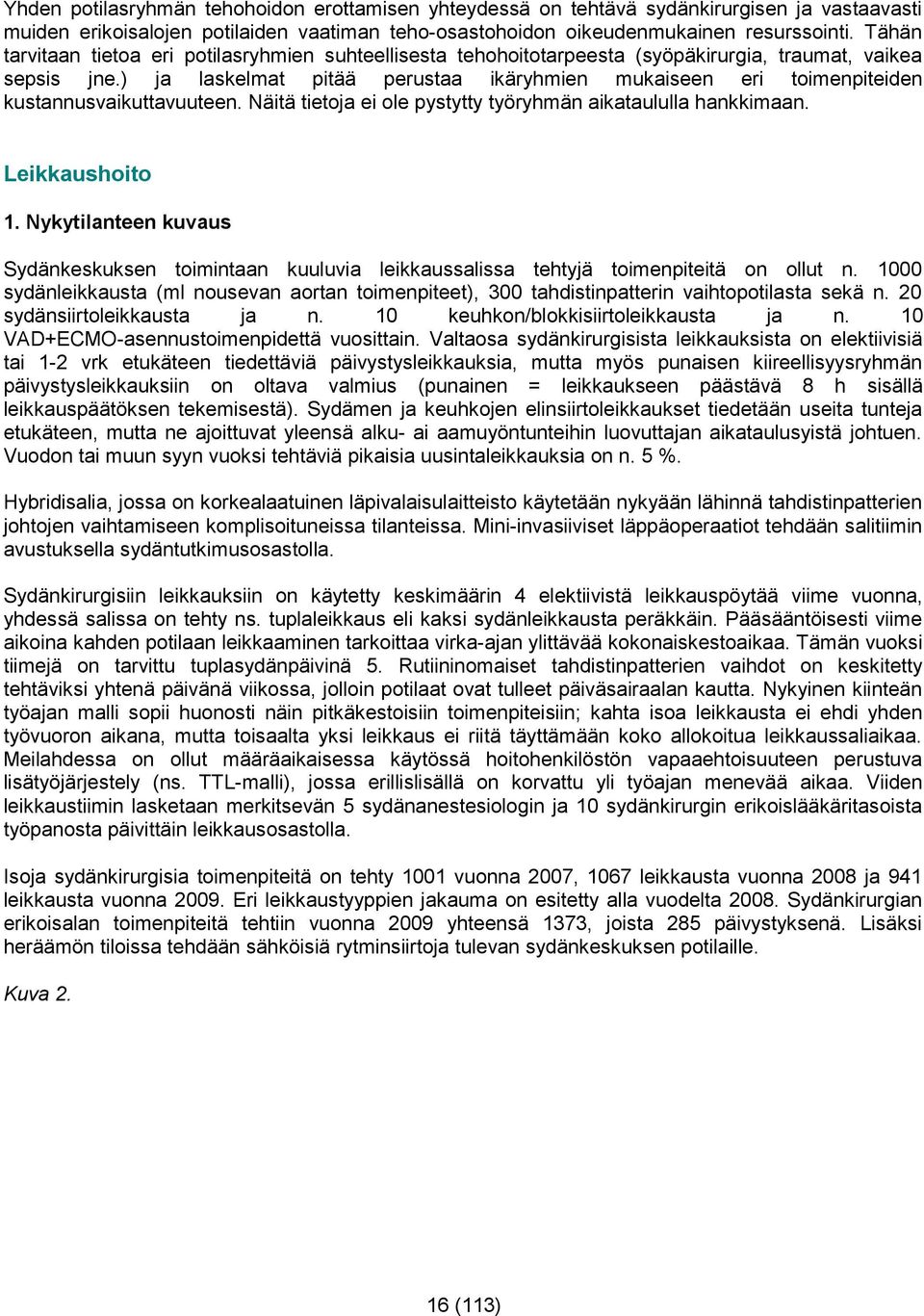 ) ja laskelmat pitää perustaa ikäryhmien mukaiseen eri toimenpiteiden kustannusvaikuttavuuteen. Näitä tietoja ei ole pystytty työryhmän aikataululla hankkimaan. Leikkaushoito 1.