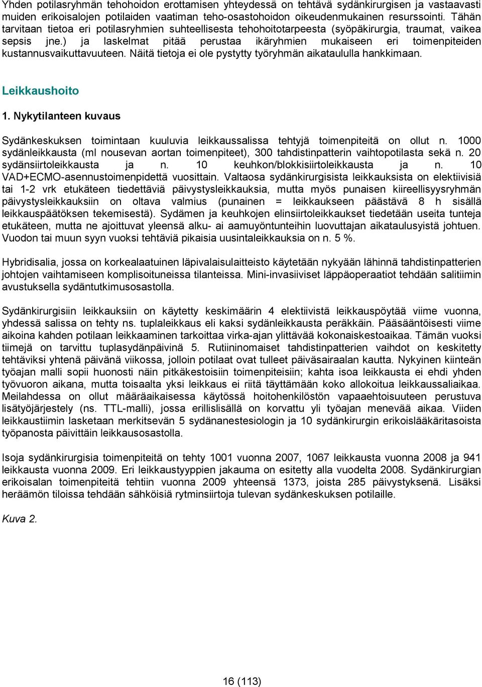 ) ja laskelmat pitää perustaa ikäryhmien mukaiseen eri toimenpiteiden kustannusvaikuttavuuteen. Näitä tietoja ei ole pystytty työryhmän aikataululla hankkimaan. Leikkaushoito 1.