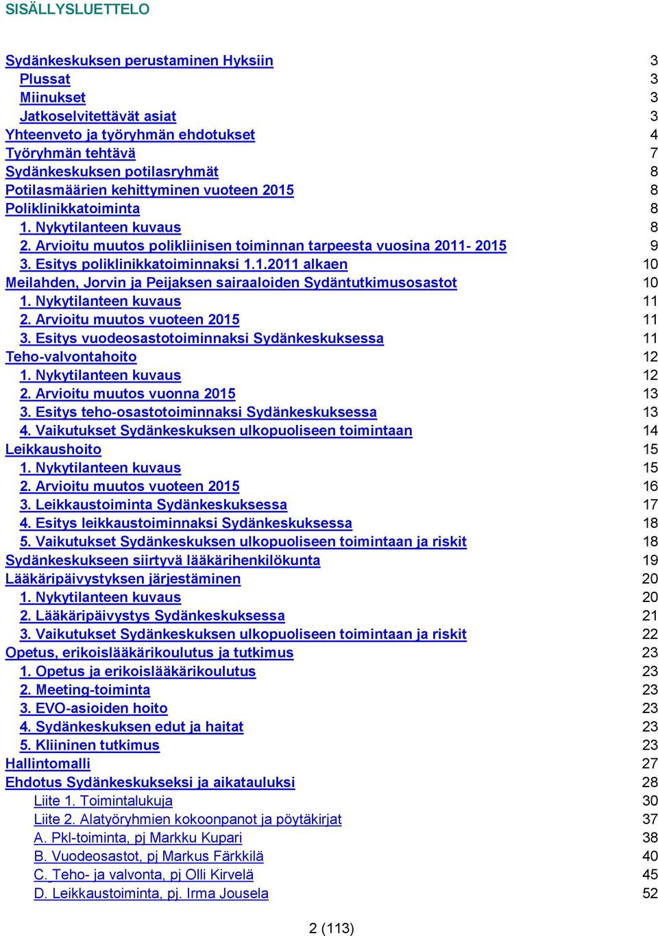 Esitys poliklinikkatoiminnaksi 1.1.2011 alkaen 10 Meilahden, Jorvin ja Peijaksen sairaaloiden Sydäntutkimusosastot 10 1. Nykytilanteen kuvaus 11 2. Arvioitu muutos vuoteen 2015 11 3.