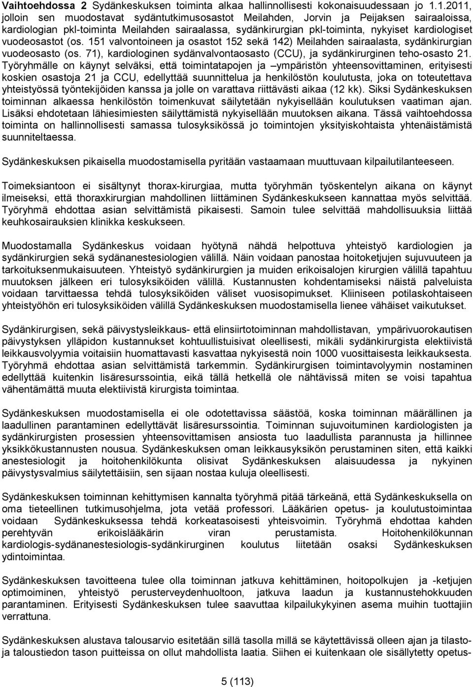 vuodeosastot (os. 151 valvontoineen ja osastot 152 sekä 142) Meilahden sairaalasta, sydänkirurgian vuodeosasto (os. 71), kardiologinen sydänvalvontaosasto (CCU), ja sydänkirurginen teho-osasto 21.