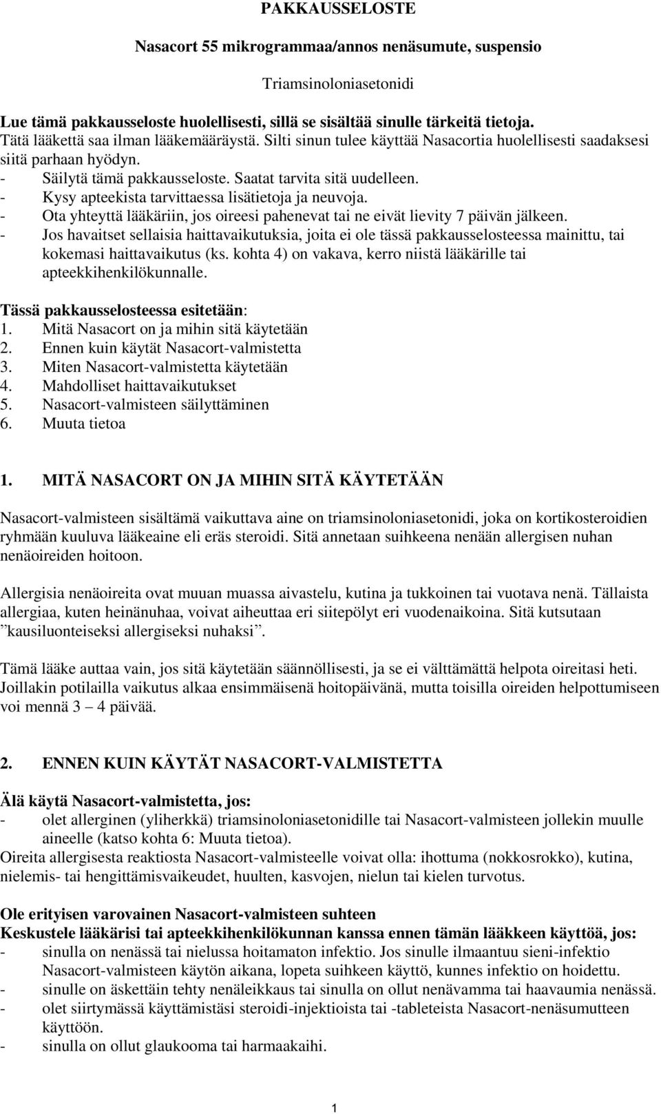 - Kysy apteekista tarvittaessa lisätietoja ja neuvoja. - Ota yhteyttä lääkäriin, jos oireesi pahenevat tai ne eivät lievity 7 päivän jälkeen.