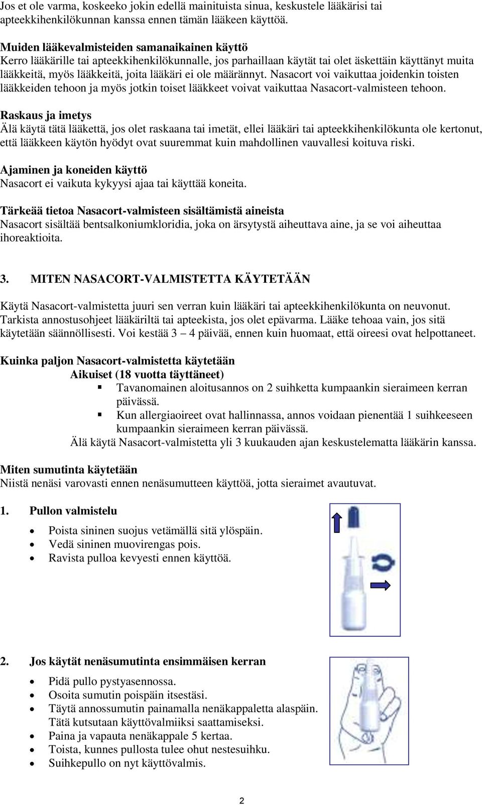 määrännyt. Nasacort voi vaikuttaa joidenkin toisten lääkkeiden tehoon ja myös jotkin toiset lääkkeet voivat vaikuttaa Nasacort-valmisteen tehoon.