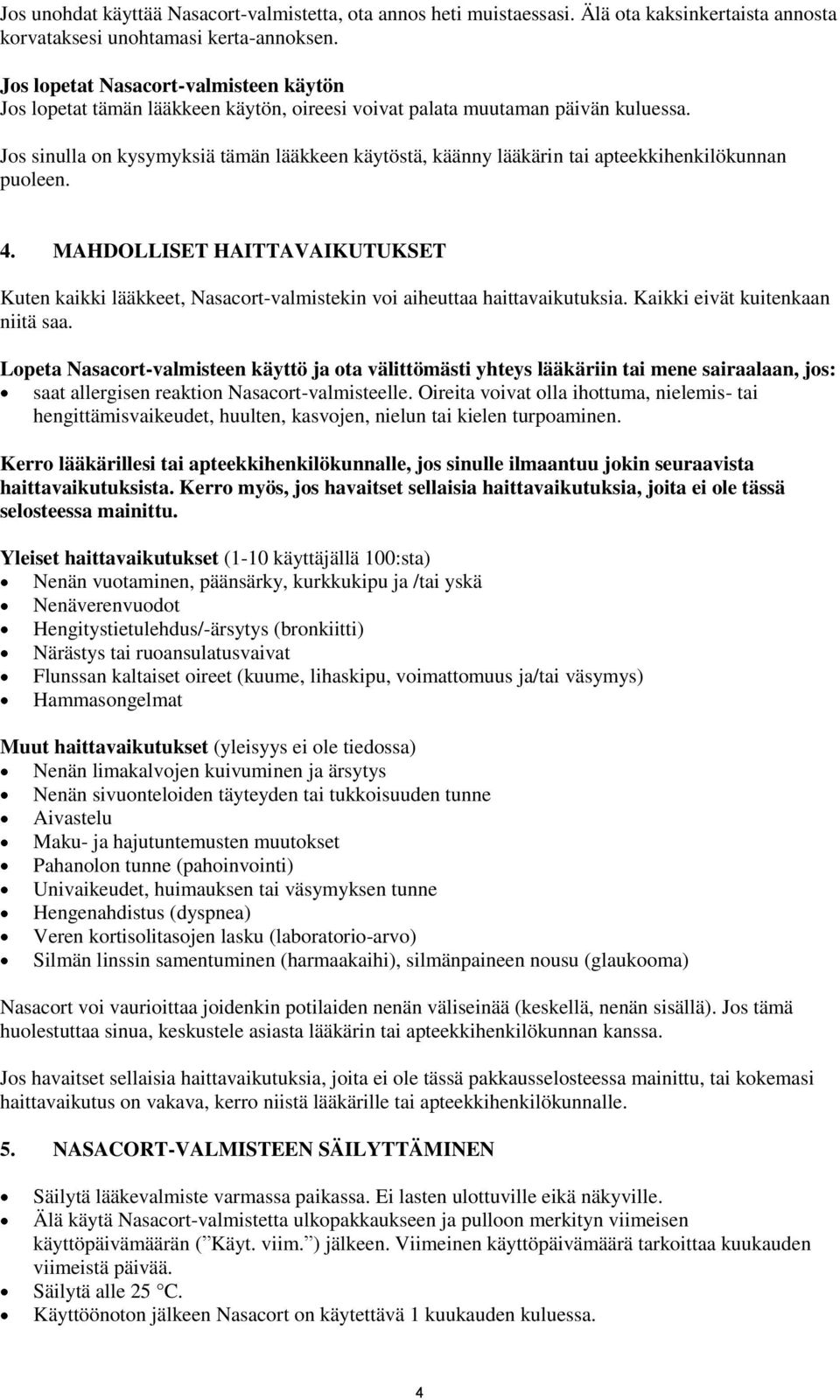 Jos sinulla on kysymyksiä tämän lääkkeen käytöstä, käänny lääkärin tai apteekkihenkilökunnan puoleen. 4.