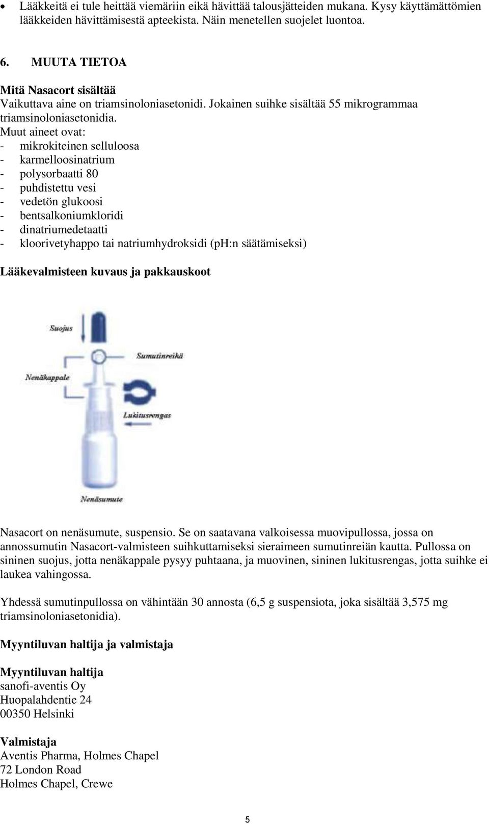 Muut aineet ovat: - mikrokiteinen selluloosa - karmelloosinatrium - polysorbaatti 80 - puhdistettu vesi - vedetön glukoosi - bentsalkoniumkloridi - dinatriumedetaatti - kloorivetyhappo tai