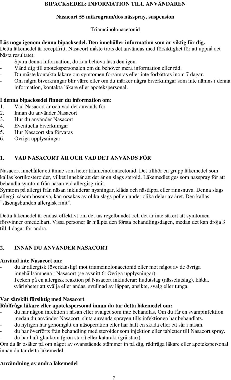 - Vänd dig till apotekspersonalen om du behöver mera information eller råd. - Du måste kontakta läkare om symtomen försämras eller inte förbättras inom 7 dagar.