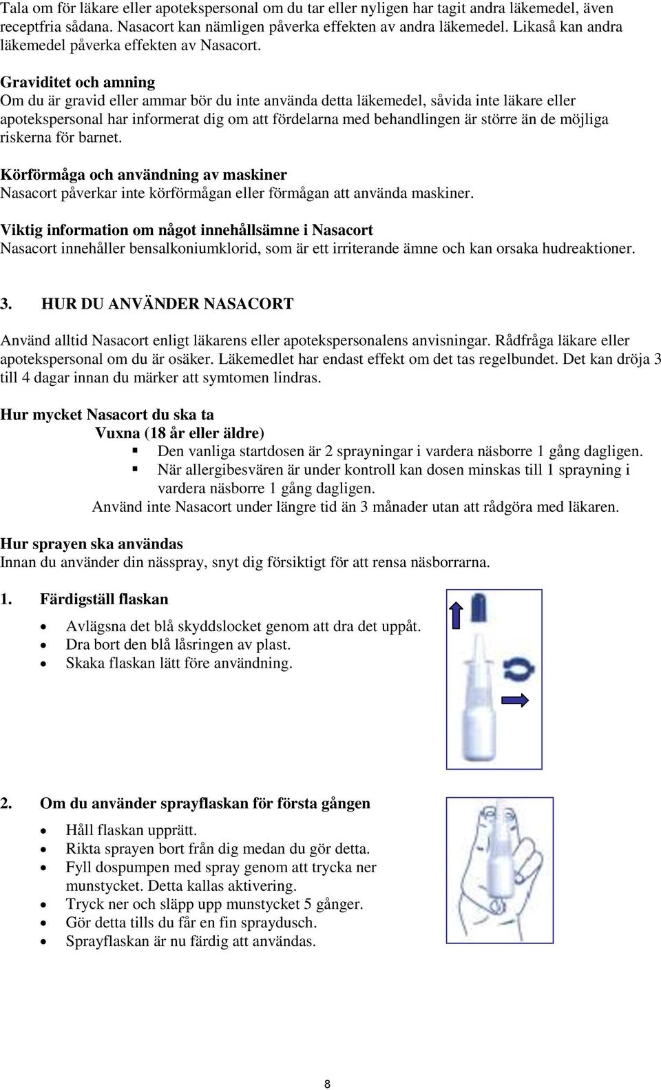 Graviditet och amning Om du är gravid eller ammar bör du inte använda detta läkemedel, såvida inte läkare eller apotekspersonal har informerat dig om att fördelarna med behandlingen är större än de