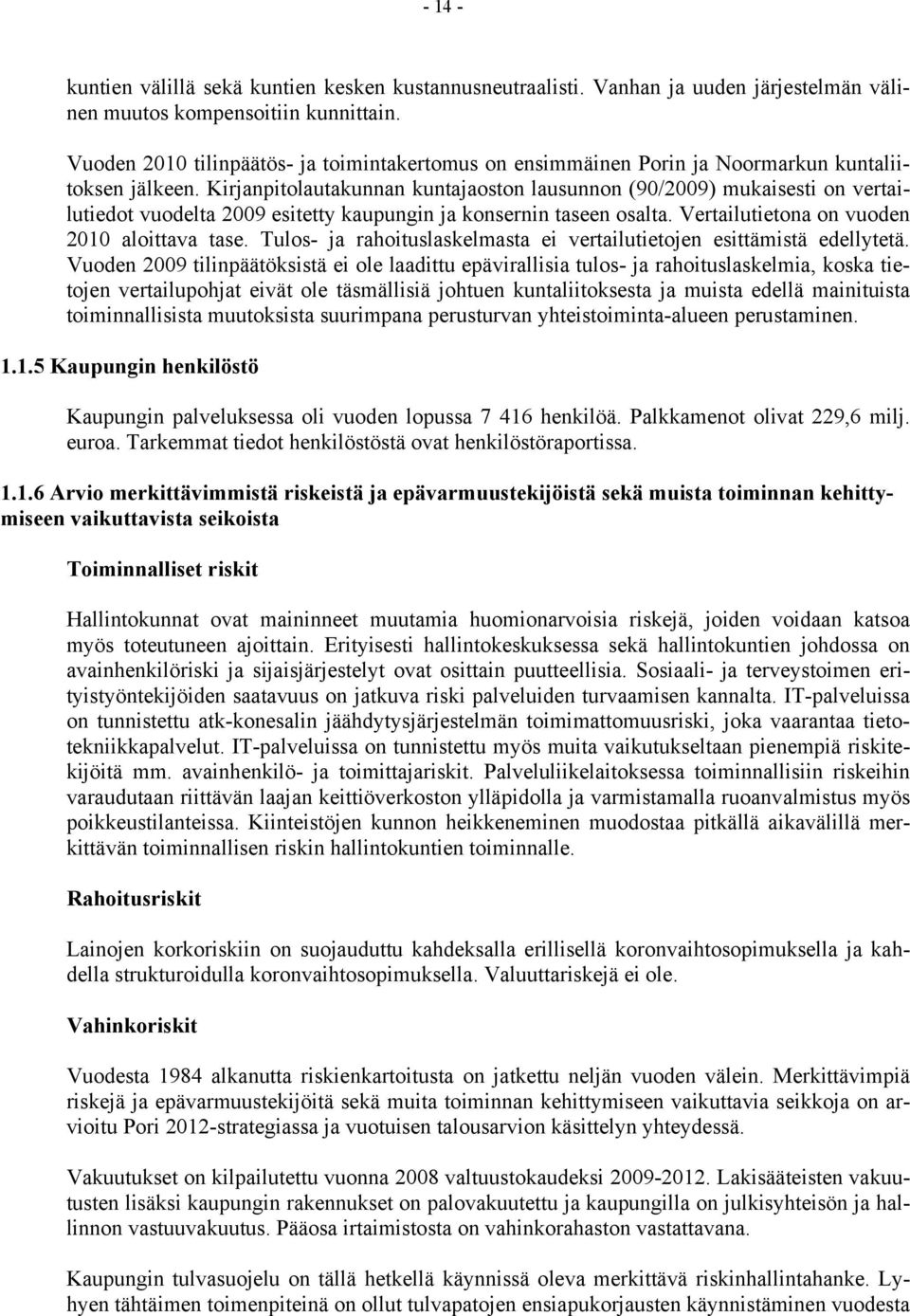 Kirjanpitolautakunnan kuntajaoston lausunnon (90/2009) mukaisesti on vertailutiedot vuodelta 2009 esitetty kaupungin ja konsernin taseen osalta. Vertailutietona on vuoden aloittava tase.