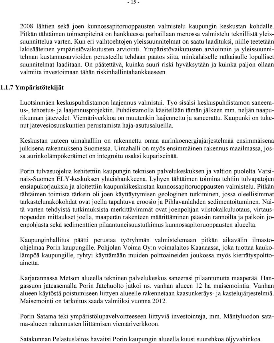 Kun eri vaihtoehtojen yleissuunnitelmat on saatu laadituksi, niille teetetään lakisääteinen ympäristövaikutusten arviointi.