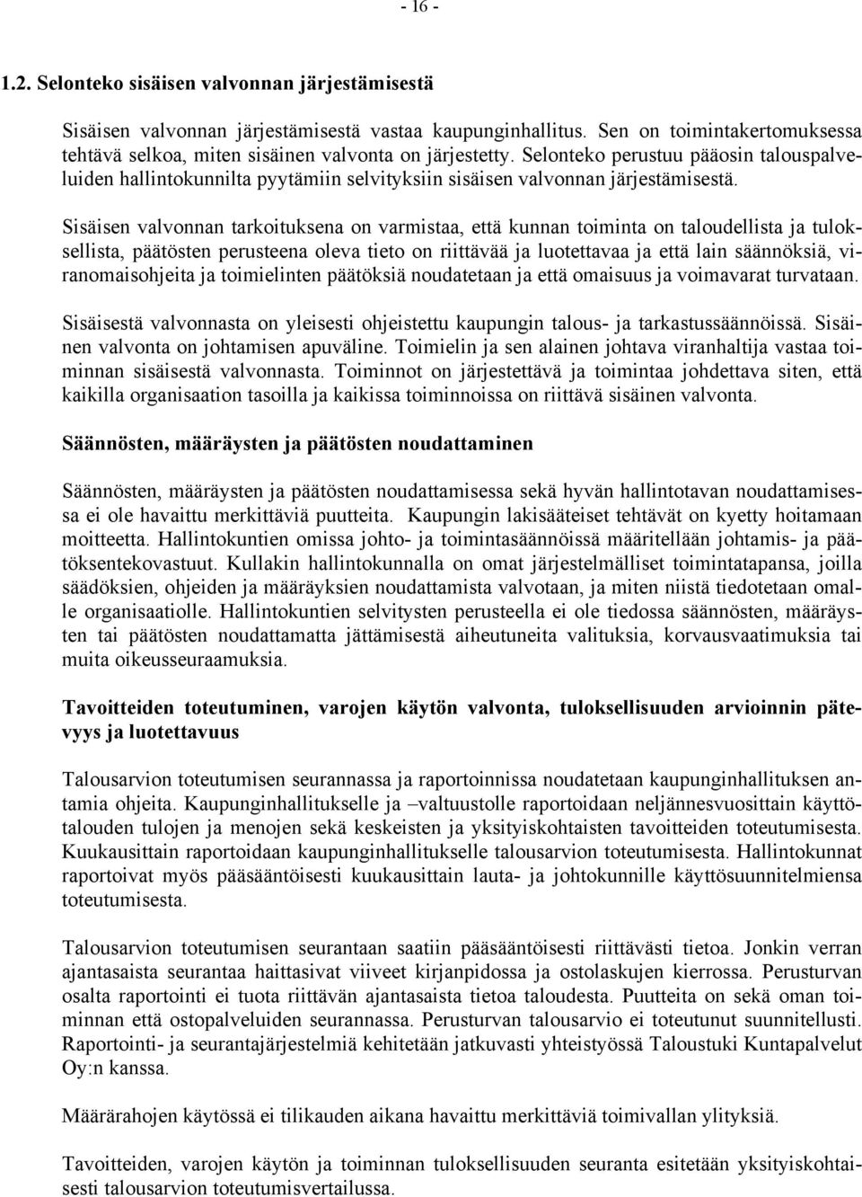 Sisäisen valvonnan tarkoituksena on varmistaa, että kunnan toiminta on taloudellista ja tuloksellista, päätösten perusteena oleva tieto on riittävää ja luotettavaa ja että lain säännöksiä,