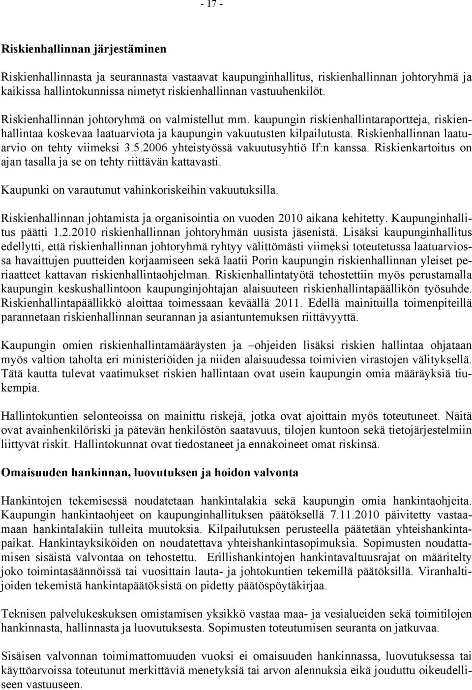 Riskienhallinnan laatuarvio on tehty viimeksi 3.5.2006 yhteistyössä vakuutusyhtiö If:n kanssa. Riskienkartoitus on ajan tasalla ja se on tehty riittävän kattavasti.