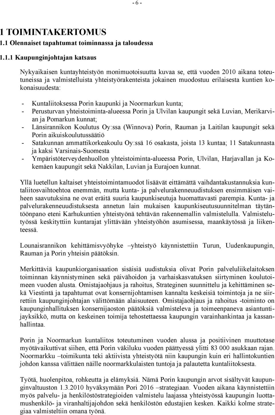 1 Olennaiset tapahtumat toiminnassa ja taloudessa 1.1.1 Kaupunginjohtajan katsaus Nykyaikaisen kuntayhteistyön monimuotoisuutta kuvaa se, että vuoden aikana toteutuneissa ja valmistelluista