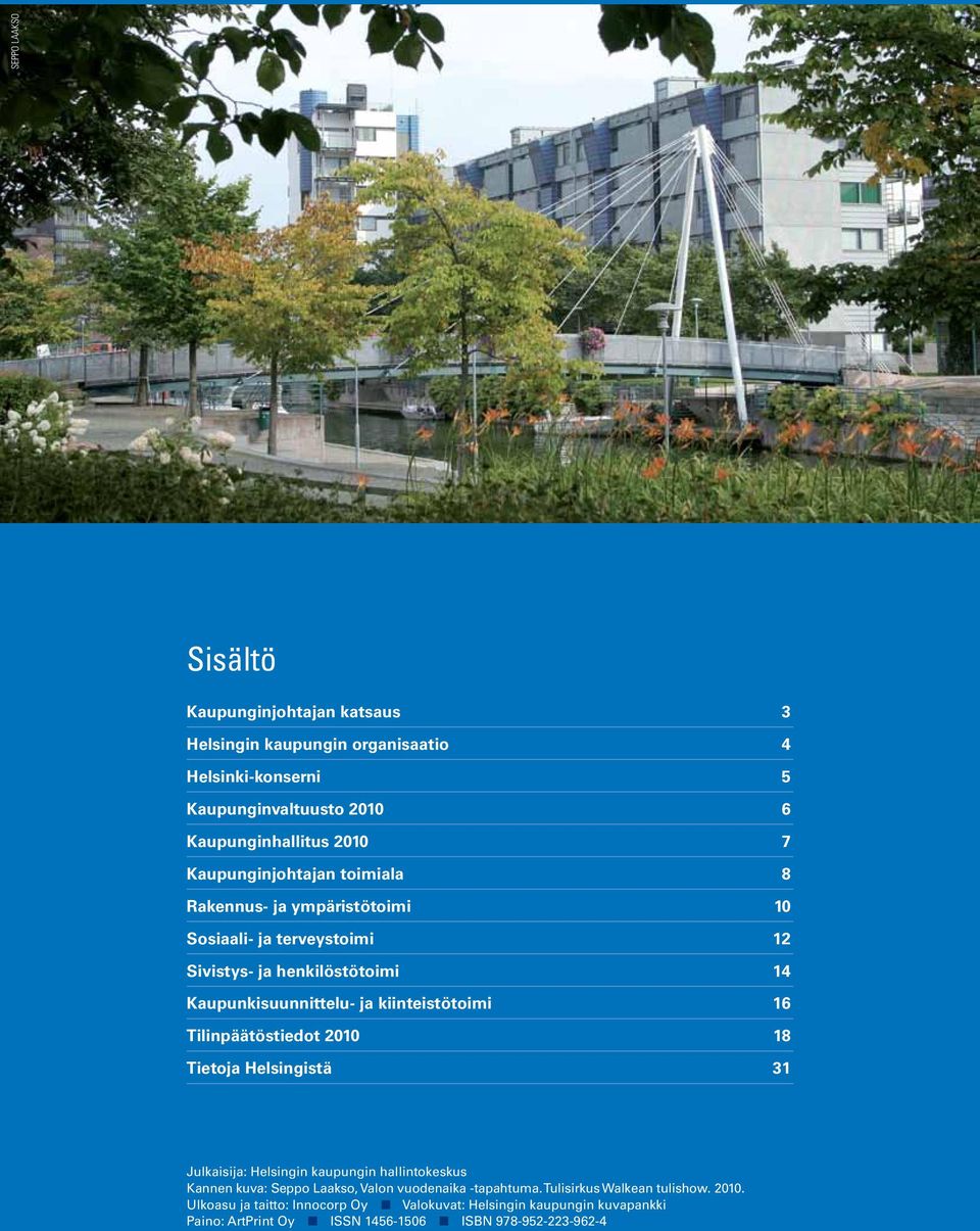 16 Tilinpäätöstiedot 2010 18 Tietoja Helsingistä 31 Julkaisija: Helsingin kaupungin hallintokeskus Kannen kuva: Seppo Laakso, Valon vuodenaika -tapahtuma.