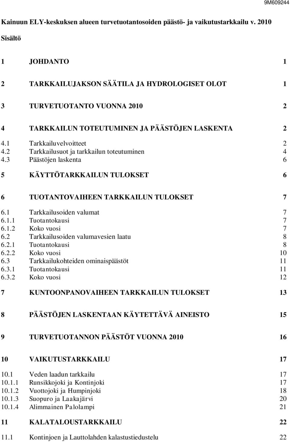 2 Tarkkailusuot ja tarkkailun toteutuminen 4 4.3 Päästöjen laskenta 6 5 KÄYTTÖTARKKAILUN TULOKSET 6 6 TUOTANTOVAIHEEN TARKKAILUN TULOKSET 7 6.1 Tarkkailusoiden valumat 7 6.1.1 Tuotantokausi 7 6.1.2 Koko vuosi 7 6.