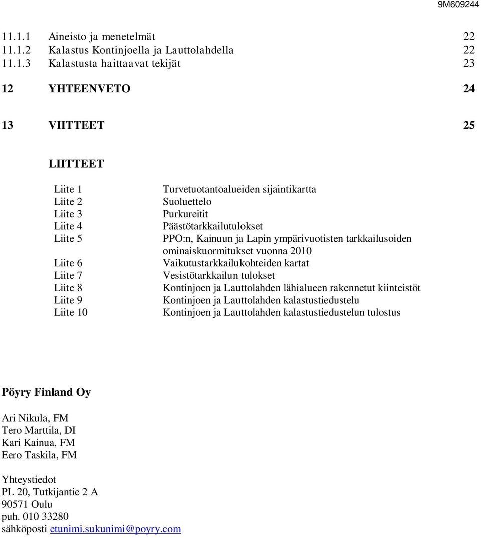 5 Liite 6 Liite 7 Liite 8 Liite 9 Liite 1 Turvetuotantoalueiden sijaintikartta Suoluettelo Purkureitit Päästötarkkailutulokset PPO:n, Kainuun ja Lapin ympärivuotisten tarkkailusoiden