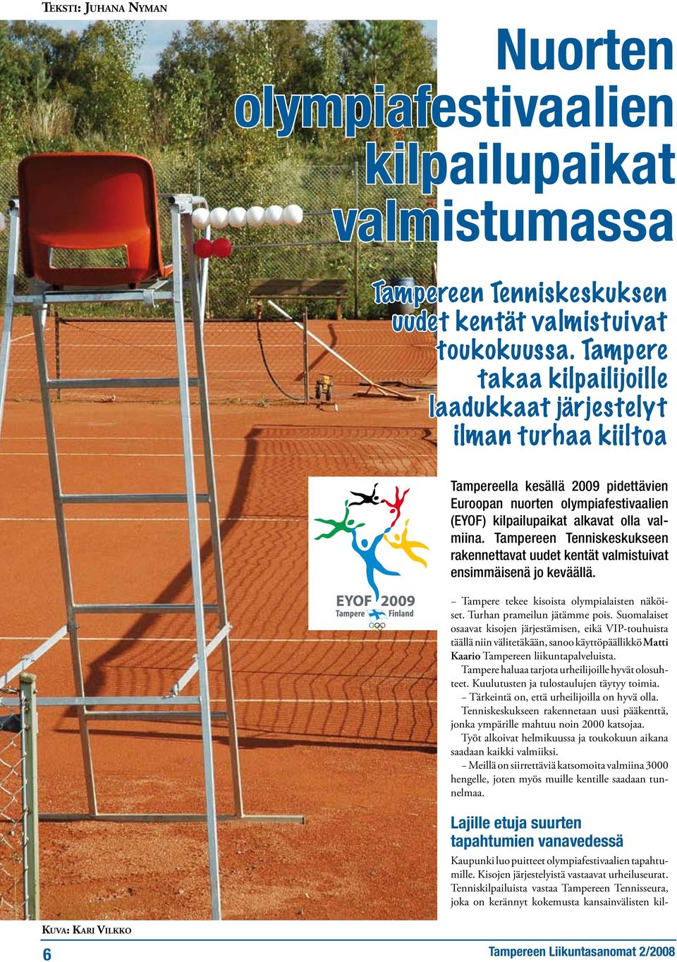 Tampereen Tenniskeskukseen rakennettavat uudet kentät valmistuivat ensimmäisenä jo keväällä. Tampere tekee kisoista olympialaisten näköiset. Turhan prameilun jätämme pois.