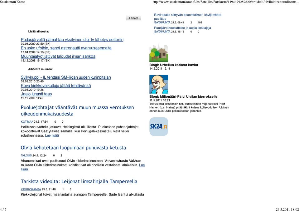 05.2010 19:28 Jaajo lunasti taas 19.11.2009 11:49 Puoluejohtajat vääntävät muun muassa verotuksen oikeudenmukaisuudesta Raviradalle siirtyvän beachfutiksen kävijämäärä puolittuu SATAKUNTA 24.5. 09:41 2 102 Puurijärvi houkuttelee jo uusia lintulajeja SATAKUNTA 24.