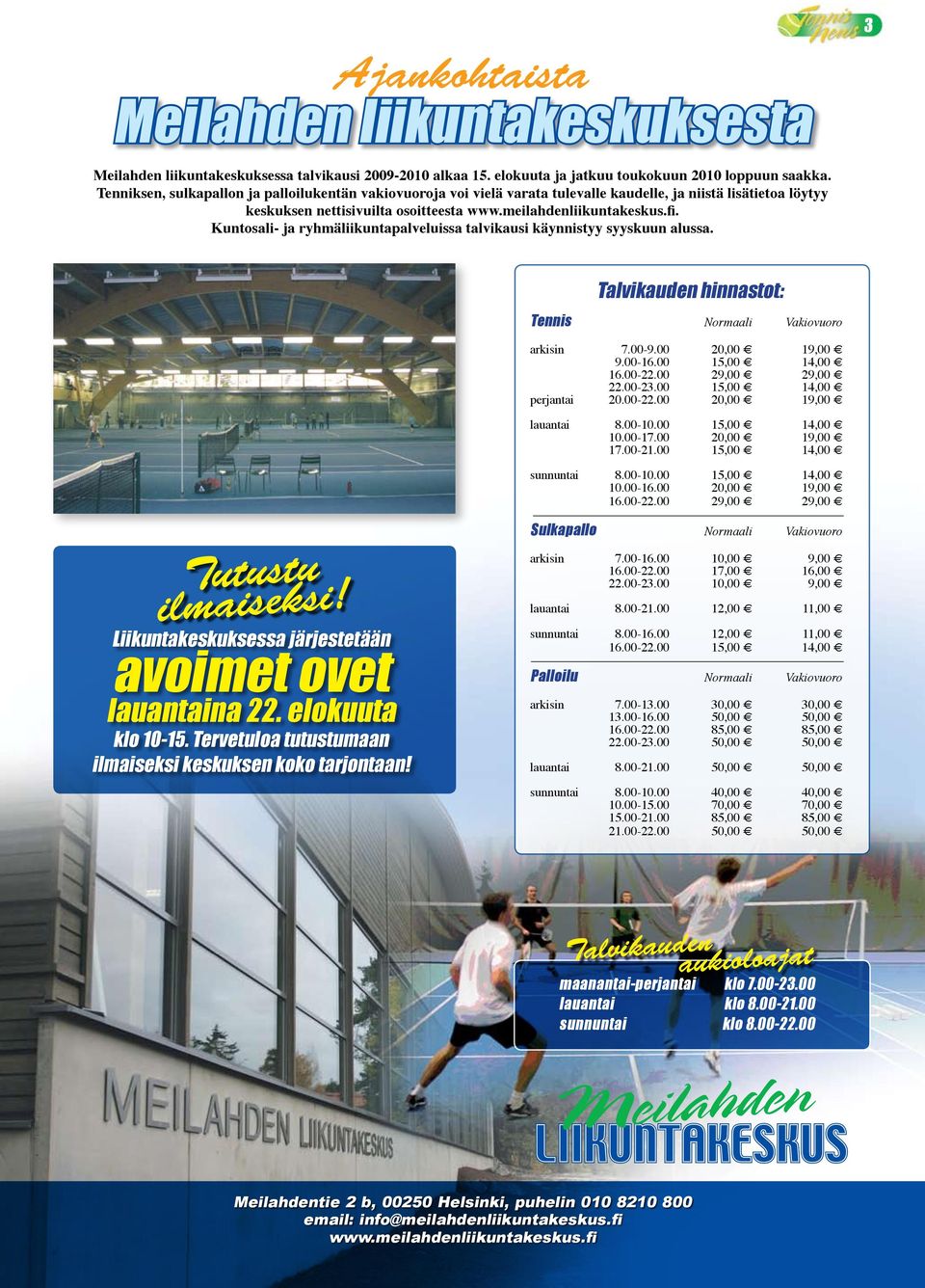 Kuntosali- ja ryhmäliikuntapalveluissa talvikausi käynnistyy syyskuun alussa. Talvikauden hinnastot: Tennis Normaali Vakiovuoro arkisin 7.00-9.00 20,00 19,00 9.00-16.00 15,00 14,00 16.00-22.