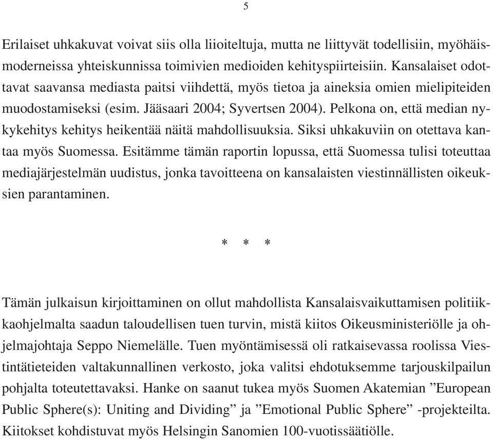 Pelkona on, että median nykykehitys kehitys heikentää näitä mahdollisuuksia. Siksi uhkakuviin on otettava kantaa myös Suomessa.