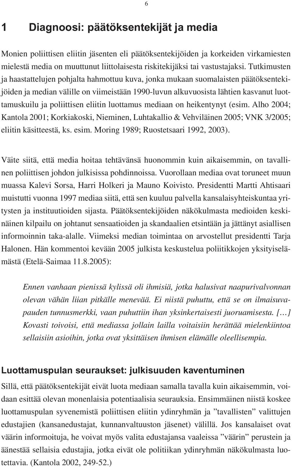 Tutkimusten ja haastattelujen pohjalta hahmottuu kuva, jonka mukaan suomalaisten päätöksentekijöiden ja median välille on viimeistään 1990-luvun alkuvuosista lähtien kasvanut luottamuskuilu ja