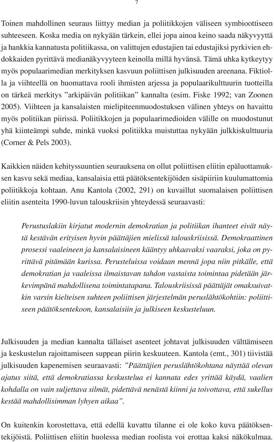 keinolla millä hyvänsä. Tämä uhka kytkeytyy myös populaarimedian merkityksen kasvuun poliittisen julkisuuden areenana.