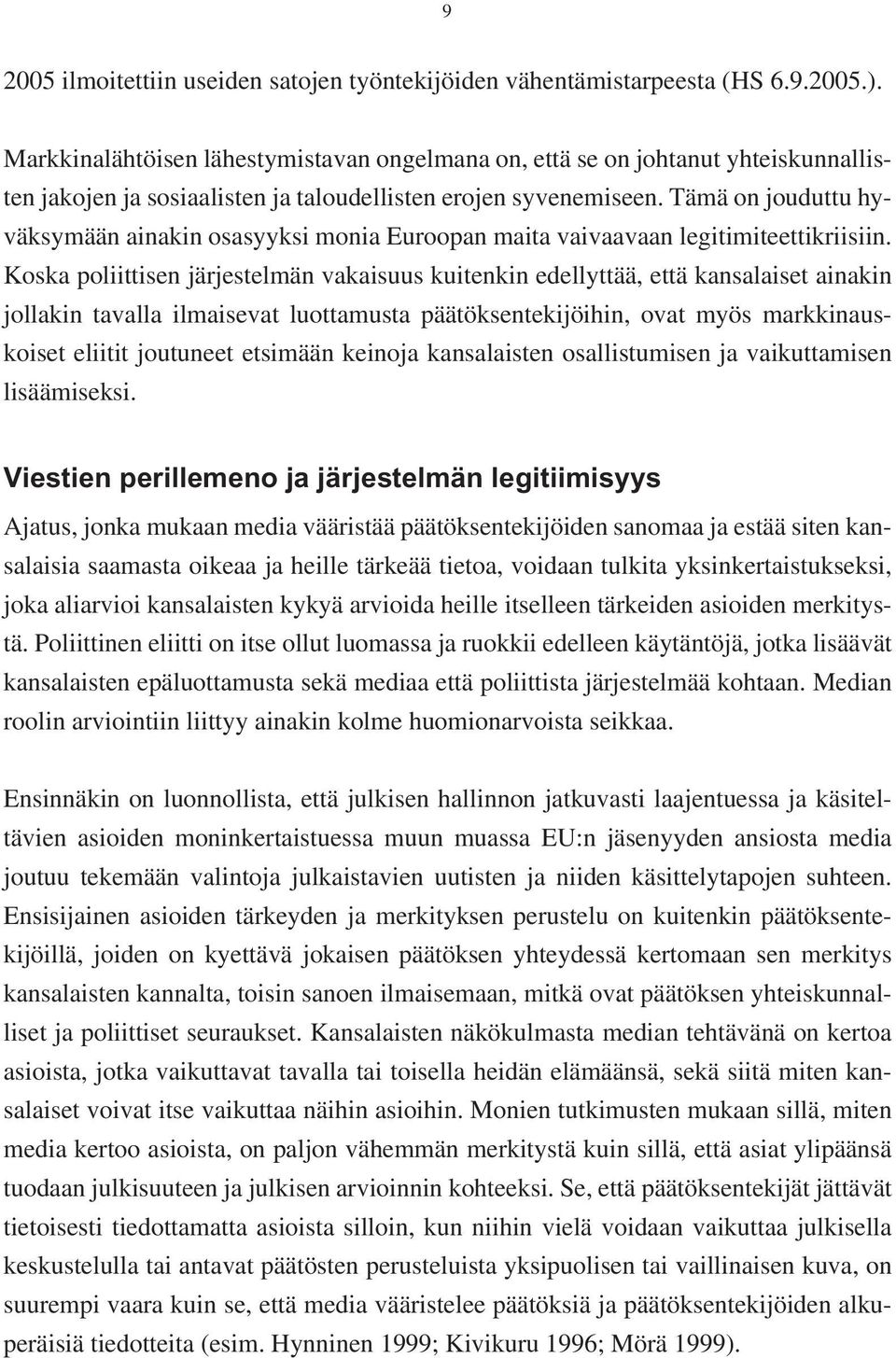 Tämä on jouduttu hyväksymään ainakin osasyyksi monia Euroopan maita vaivaavaan legitimiteettikriisiin.