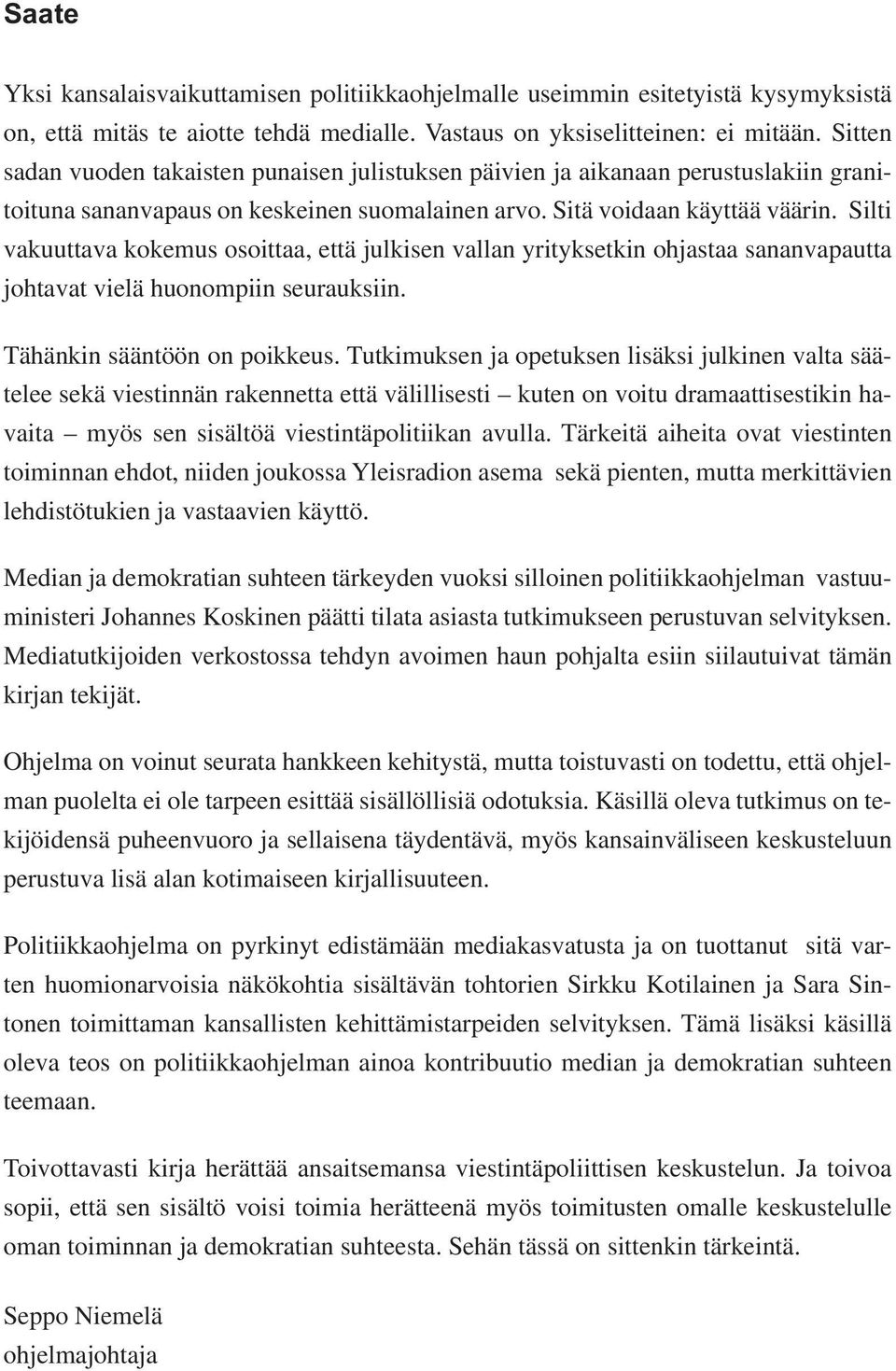 Silti vakuuttava kokemus osoittaa, että julkisen vallan yrityksetkin ohjastaa sananvapautta johtavat vielä huonompiin seurauksiin. Tähänkin sääntöön on poikkeus.