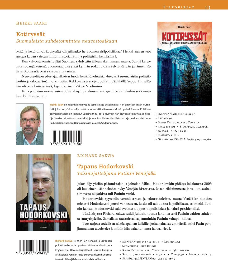 Syntyi kertomus sodanjälkeisestä Suomesta, joka yritti kylmän sodan oloissa selviytyä idän ja lännen välissä. Kotiryssät ovat yksi osa sitä tarinaa.