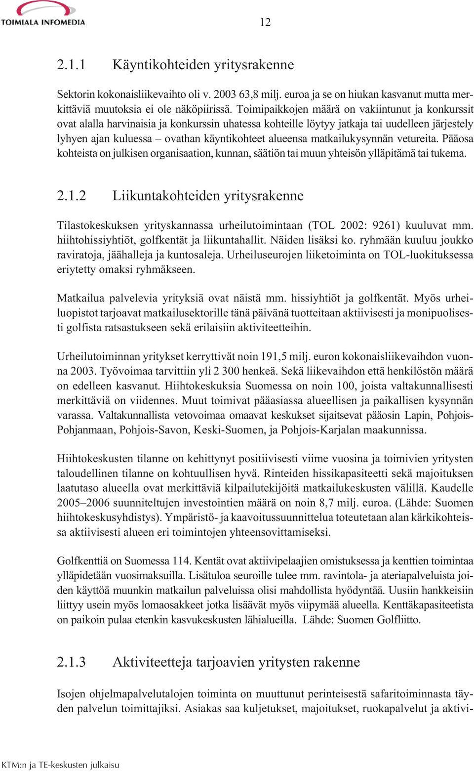 matkailukysynnän vetureita. Pääosa kohteista on julkisen organisaation, kunnan, säätiön tai muun yhteisön ylläpitämä tai tukema. 2.1.