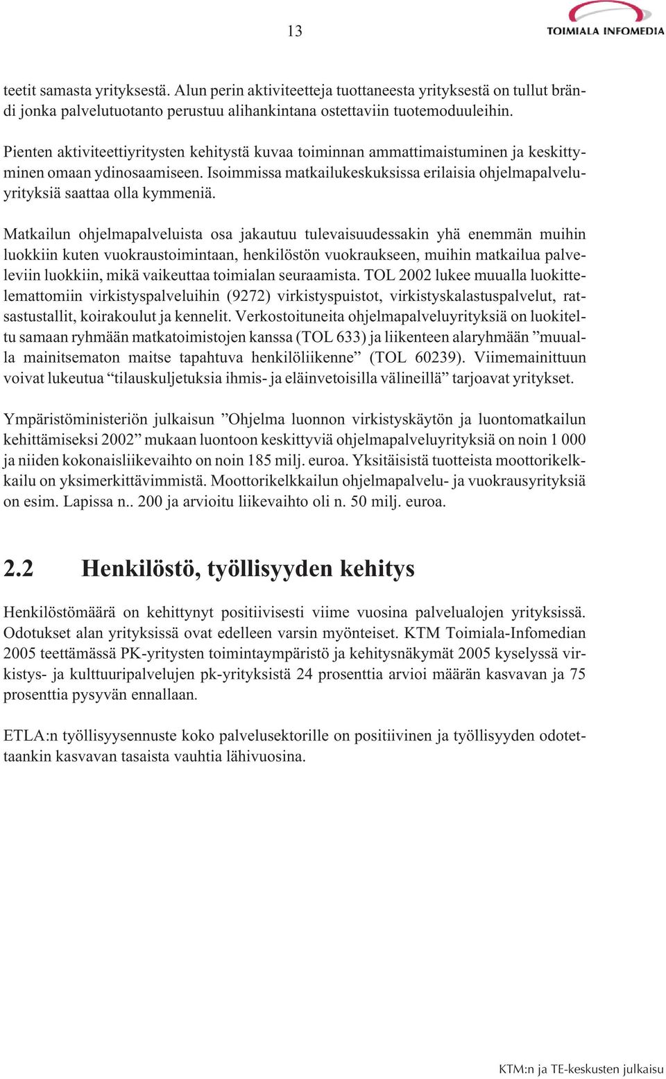 Isoimmissa matkailukeskuksissa erilaisia ohjelmapalveluyrityksiä saattaa olla kymmeniä.