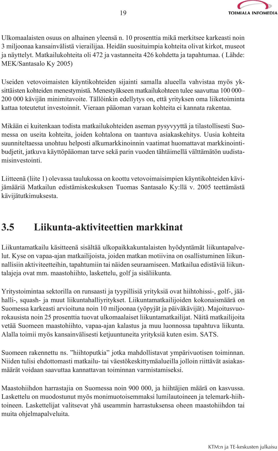 ( Lähde: MEK/Santasalo Ky 2005) Useiden vetovoimaisten käyntikohteiden sijainti samalla alueella vahvistaa myös yksittäisten kohteiden menestymistä.