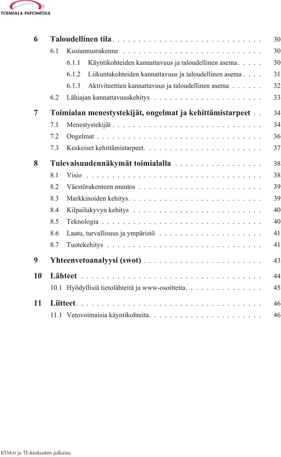 ... 37 8 Tulevaisuudennäkymät toimialalla... 38 8.1 Visio... 38 8.2 Väestörakenteen muutos... 39 8.3 Markkinoiden kehitys.... 39 8.4 Kilpailukyvyn kehitys... 40 8.5 Teknologia... 40 8.6 Laatu, turvallisuus ja ympäristö.