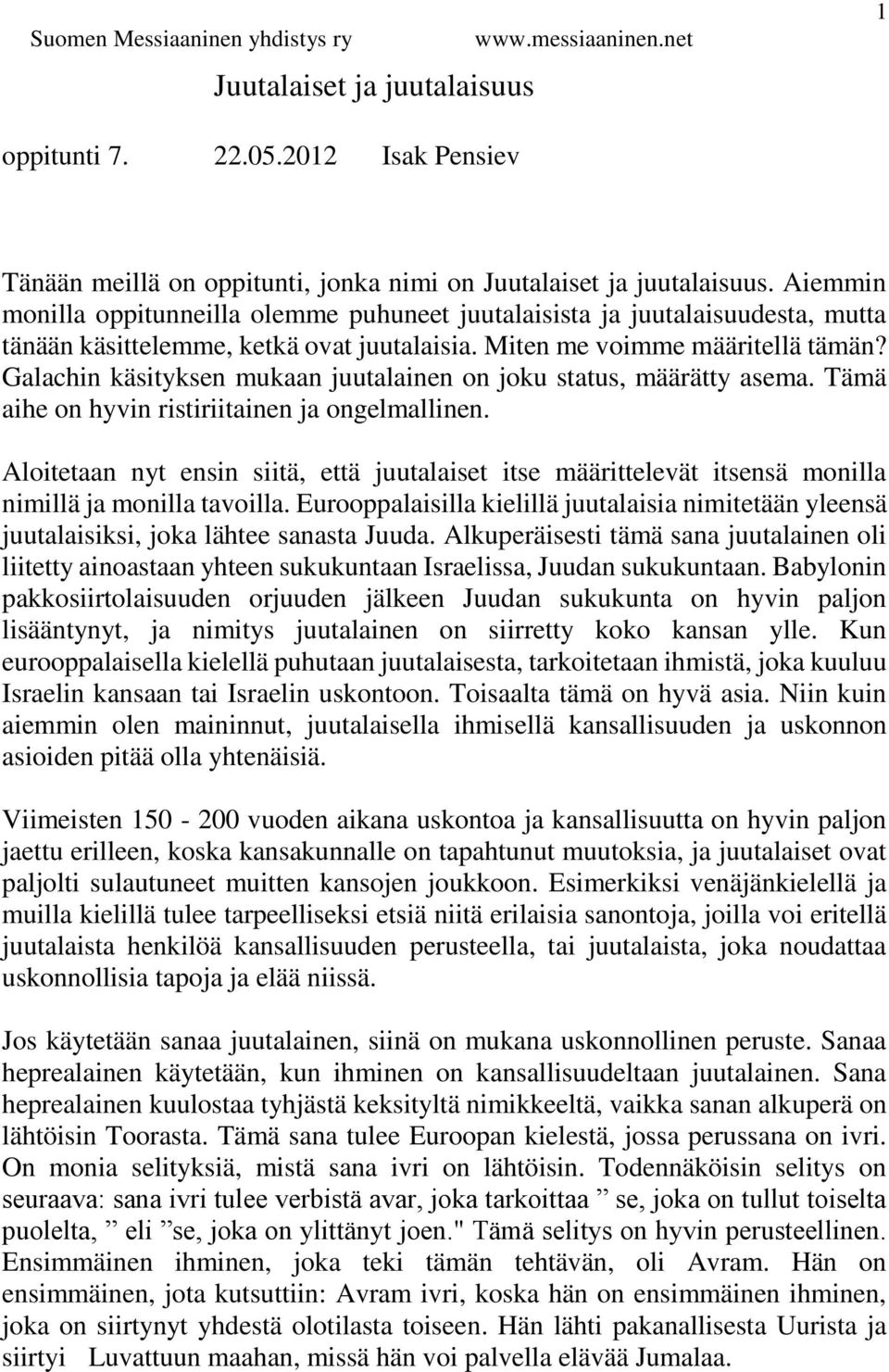 Galachin käsityksen mukaan juutalainen on joku status, määrätty asema. Tämä aihe on hyvin ristiriitainen ja ongelmallinen.