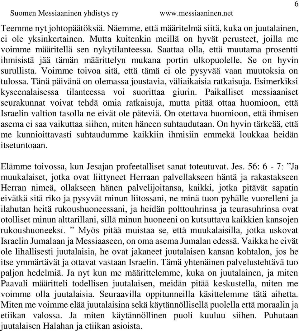 Tänä päivänä on olemassa joustavia, väliaikaisia ratkaisuja. Esimerkiksi kyseenalaisessa tilanteessa voi suorittaa giurin.