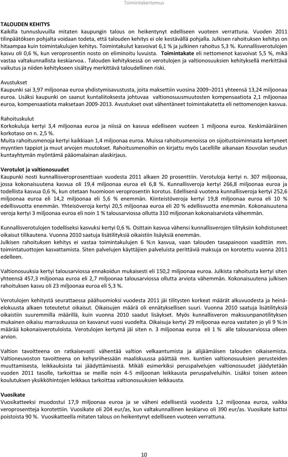 Toimintakulut kasvoivat 6,1 % ja julkinen rahoitus 5,3 %. Kunnallisverotulojen kasvu oli 0,6 %, kun veroprosentin nosto on eliminoitu luvuista.