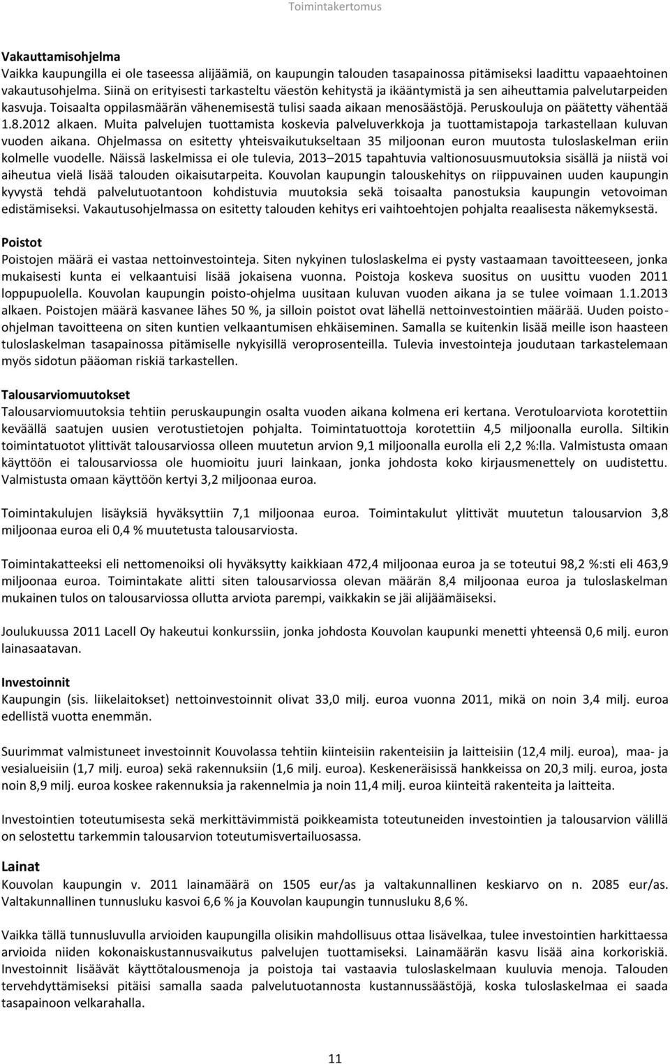 Peruskouluja on päätetty vähentää 1.8.2012 alkaen. Muita palvelujen tuottamista koskevia palveluverkkoja ja tuottamistapoja tarkastellaan kuluvan vuoden aikana.