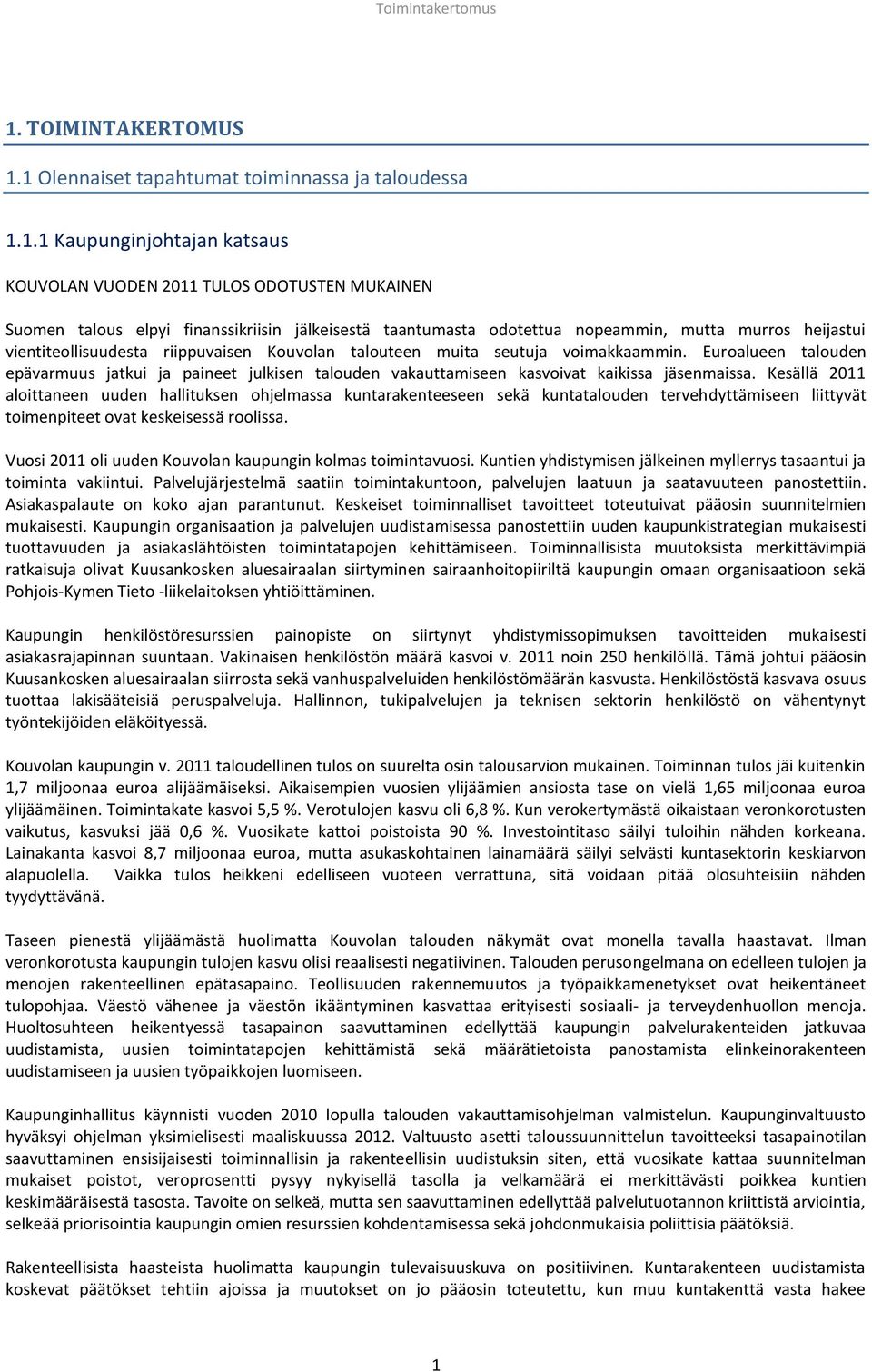 1 Olennaiset tapahtumat toiminnassa ja taloudessa 1.1.1 Kaupunginjohtajan katsaus KOUVOLAN VUODEN 2011 TULOS ODOTUSTEN MUKAINEN Suomen talous elpyi finanssikriisin jälkeisestä taantumasta odotettua