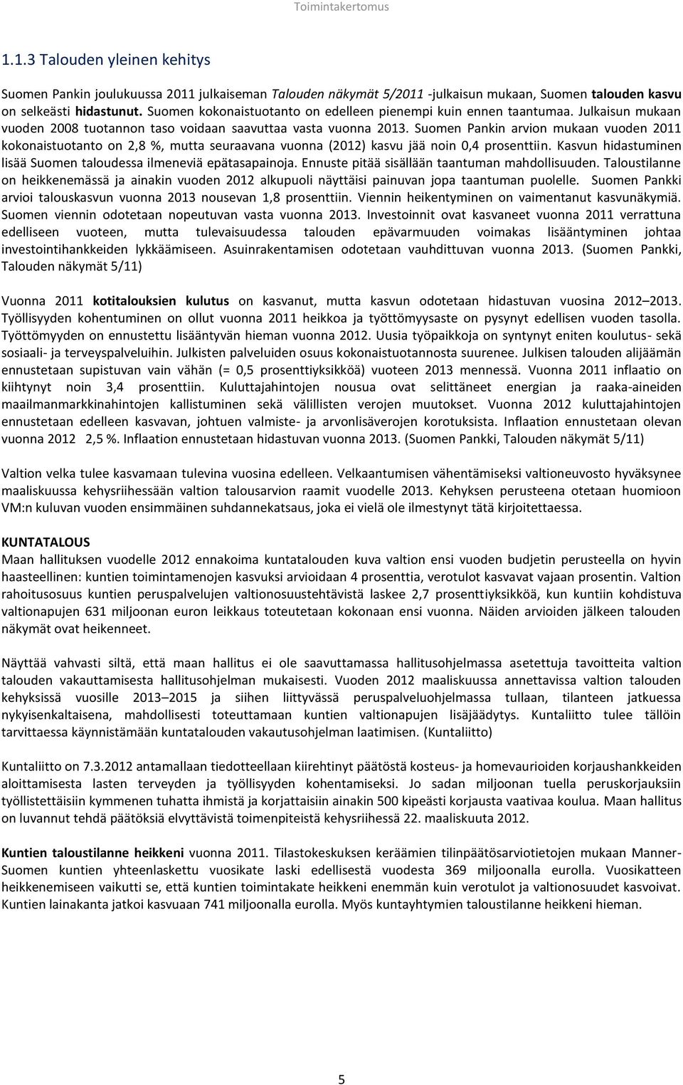Suomen Pankin arvion mukaan vuoden 2011 kokonaistuotanto on 2,8 %, mutta seuraavana vuonna (2012) kasvu jää noin 0,4 prosenttiin. Kasvun hidastuminen lisää Suomen taloudessa ilmeneviä epätasapainoja.