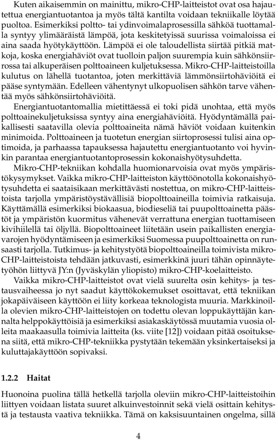 Lämpöä ei ole taloudellista siirtää pitkiä matkoja, koska energiahäviöt ovat tuolloin paljon suurempia kuin sähkönsiirrossa tai alkuperäisen polttoaineen kuljetuksessa.