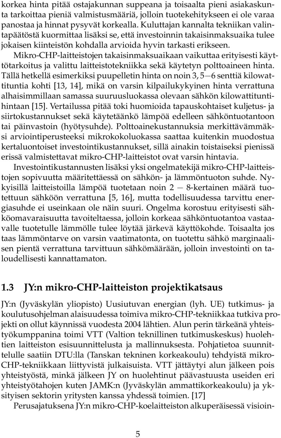 Mikro-CHP-laitteistojen takaisinmaksuaikaan vaikuttaa erityisesti käyttötarkoitus ja valittu laitteistotekniikka sekä käytetyn polttoaineen hinta.