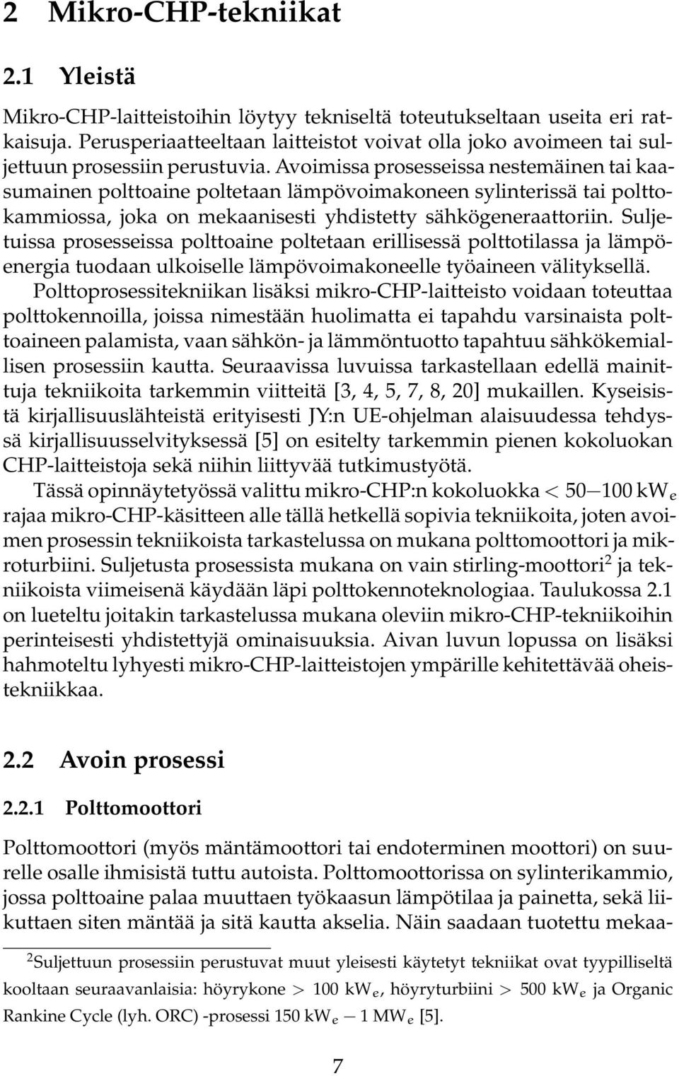 Avoimissa prosesseissa nestemäinen tai kaasumainen polttoaine poltetaan lämpövoimakoneen sylinterissä tai polttokammiossa, joka on mekaanisesti yhdistetty sähkögeneraattoriin.