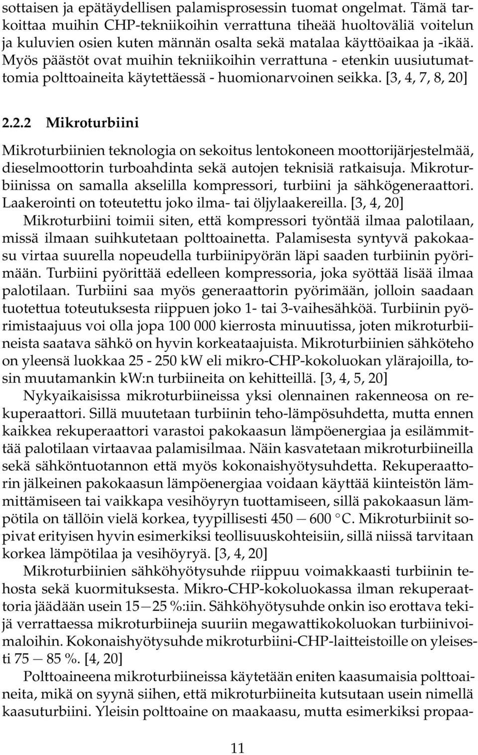 Myös päästöt ovat muihin tekniikoihin verrattuna - etenkin uusiutumattomia polttoaineita käytettäessä - huomionarvoinen seikka. [3, 4, 7, 8, 20