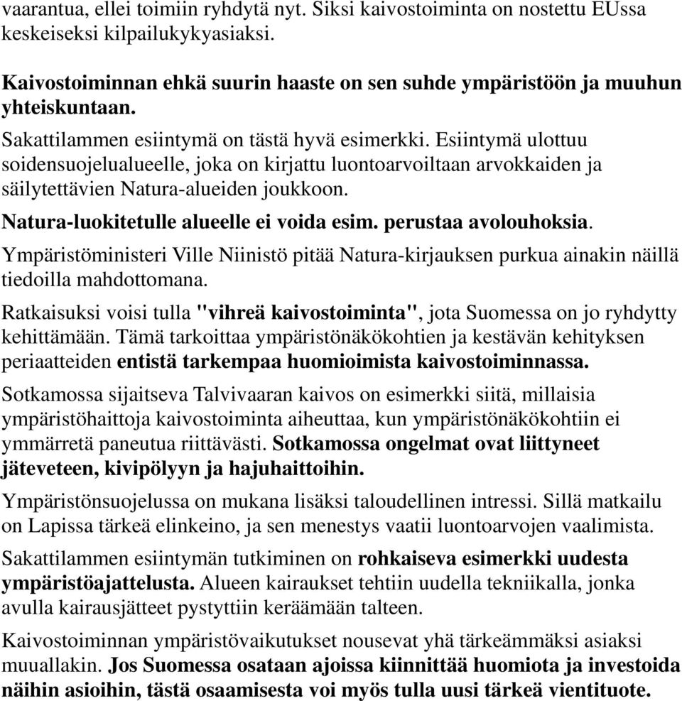 Natura-luokitetulle alueelle ei voida esim. perustaa avolouhoksia. Ympäristöministeri Ville Niinistö pitää Natura-kirjauksen purkua ainakin näillä tiedoilla mahdottomana.