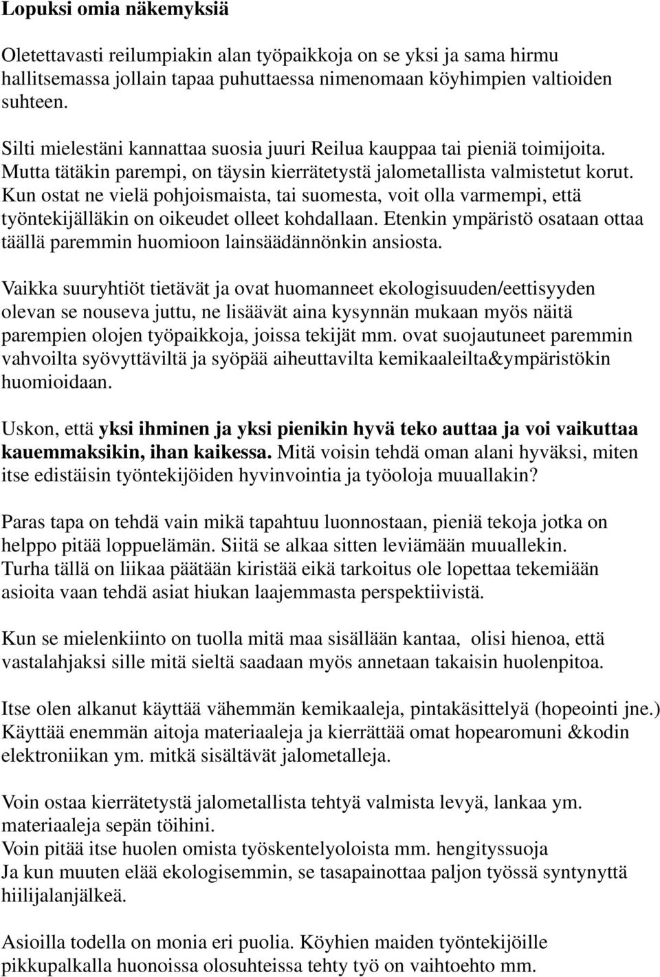 Kun ostat ne vielä pohjoismaista, tai suomesta, voit olla varmempi, että työntekijälläkin on oikeudet olleet kohdallaan.