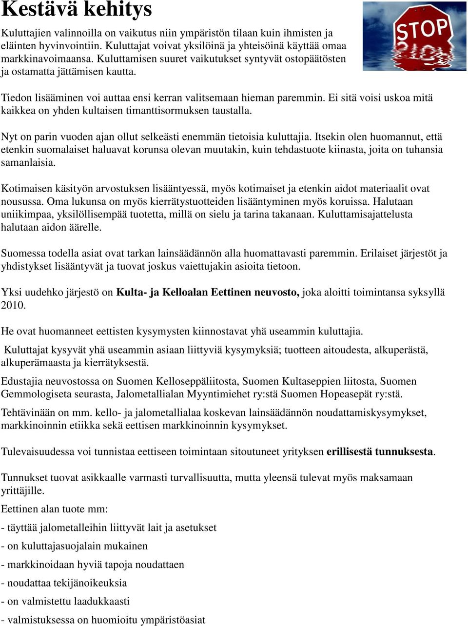 Ei sitä voisi uskoa mitä kaikkea on yhden kultaisen timanttisormuksen taustalla. Nyt on parin vuoden ajan ollut selkeästi enemmän tietoisia kuluttajia.