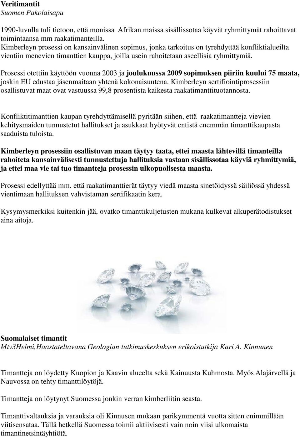 Prosessi otettiin käyttöön vuonna 2003 ja joulukuussa 2009 sopimuksen piiriin kuului 75 maata, joskin EU edustaa jäsenmaitaan yhtenä kokonaisuutena.