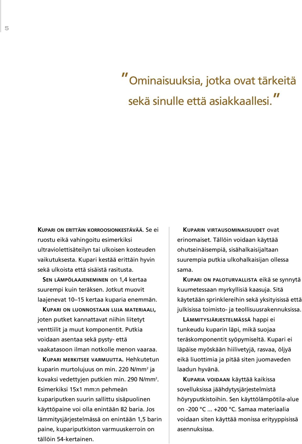 SEN LÄMPÖLAAJENEMINEN on 1,4 kertaa suurempi kuin teräksen. Jotkut muovit laajenevat 10 15 kertaa kuparia enemmän.