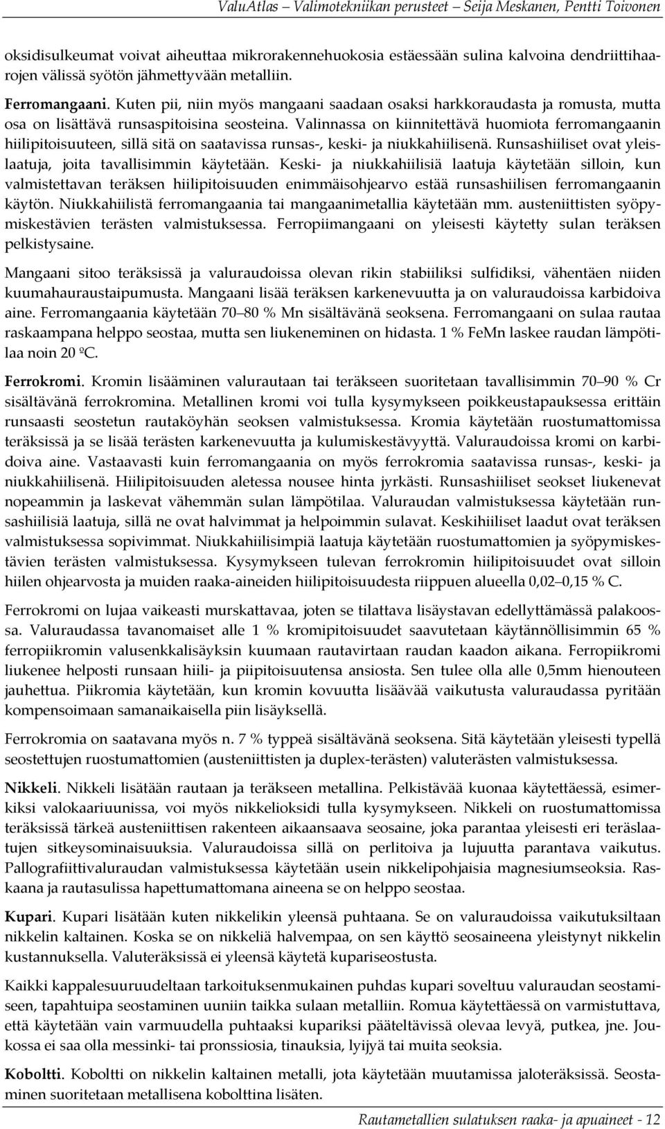 Valinnassa on kiinnitettävä huomiota ferromangaanin hiilipitoisuuteen, sillä sitä on saatavissa runsas, keski ja niukkahiilisenä. Runsashiiliset ovat yleislaatuja, joita tavallisimmin käytetään.