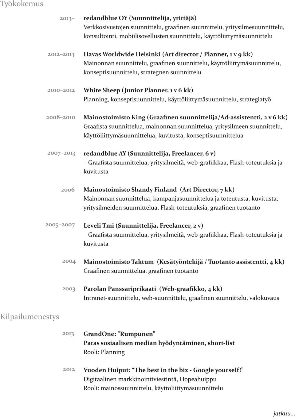 strategnen suunnittelu 2012 White Sheep (Junior Planner, 1 v 6 kk) Planning, konseptisuunnittelu, käyttöliittymäsuunnittelu, strategiatyö 2008 Mainostoimisto King (Graafinen